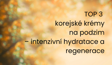 TOP 3 korejské krémy na podzim - intenzivní hydratace a regenerace
