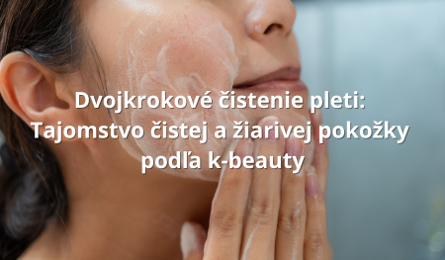 Dvojkrokové čistenie pleti: Tajomstvo kórejsky čistej a žiarivej pokožky